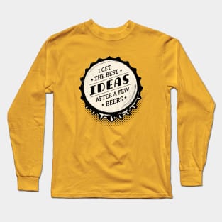 I Get the Best Ideas after a Few Beers - Bottle Top Long Sleeve T-Shirt